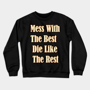 Mess with the best, die like the rest. Crewneck Sweatshirt